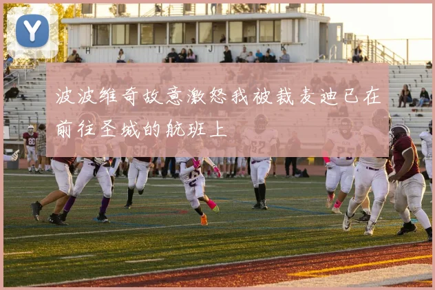 波波维奇故意激怒我被裁麦迪已在前往圣城的航班上
